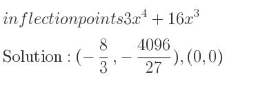 The inflection points of 3x^4+16x^3 are (-8/3 ,-4096/27),(0,0)